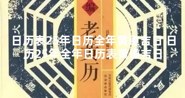 日历表25年日历全年黄道吉日 日历25年全年日历表黄道吉日